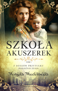 Szkoła akuszerek. Z dziejów przytułku położniczego. Tom 3 - Weronika Wierzchowska - ebook + audiobook + książka