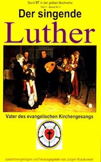 Der singende Luther - Vater des evangelischen Gesangs - Teil 1 - Martin Luther - ebook