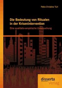 Die Bedeutung von Ritualen in der Krisenintervention: Eine qualitativ-empirische Untersuchung - Petra Christine Türl - ebook