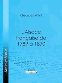 L'Alsace française de 1789 à 1870 - Georges Weill - ebook