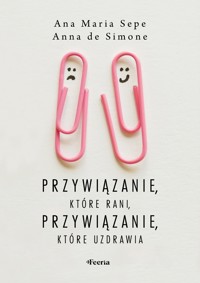 Przywiązanie, które rani, przywiązanie, które uzdrawia - Ana Maria Sepe, Anna De Simone - ebook + książka