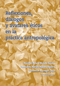 Reflexiones, diálogos y avatares éticos en la práctica antropológica - Paulina Reneé Mundo Gómez - ebook