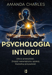 Psychologia intuicji. Ulecz przeszłość. Znajdź wewnętrzny spokój. Kształtuj przyszłość - Charles Amanda - ebook + książka