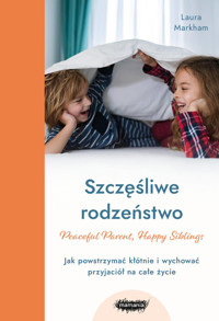 Szczęśliwe rodzeństwo. Jak powstrzymać kłótnie i wychować przyjaciół na całe życie -  - książka