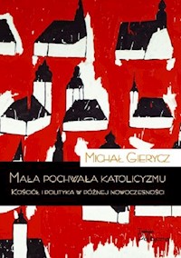 Mała pochwała katolicyzmu - Michał Gierycz - ebook + książka