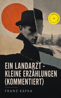 Ein Landarzt - Kleine Erzählungen (Kommentiert) - Franz Kafka - ebook