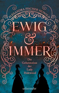 Ewig & Immer - Die Geheimnisse der Lady Halewood - Alexandra Fischer-Hunold - ebook
