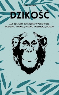 Dzikość Jak kultury zwierzęce wychowują rodziny, tworzą piękno i osiągają pokój. - Safina Carl - książka