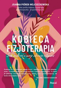 Kobieca fizjoterapia. Jak zadbać o swoje zdrowie intymne - Joanna Piórek-Wojciechowska - książka