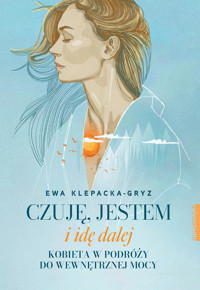 Czuję, jestem i idę dalej. Kobieta w podróży do wewnętrznej mocy - Ewa Klepacka-Gryz - ebook