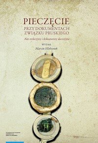 Pieczęcie przy dokumentach Związku Pruskiego. Akt erekcyjny i dokumenty akcesyjne - Hlebionek Marcin - książka