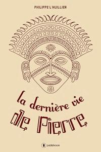 La dernière vie de Pierre - Philippe L'Huillier - ebook
