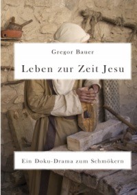 Leben zur Zeit Jesu. Ein Doku-Drama zum Schmökern - Gregor Bauer - ebook