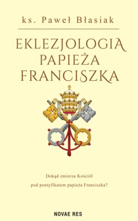 Eklezjologia Papieża Franciszka - Paweł Błasiak - ebook
