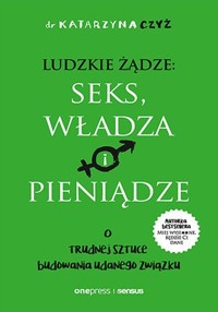 Ludzkie żądze: seks, władza i pieniądze - Czyż Katarzyna - książka