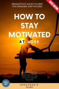 How to Stay Motivated at Work: - Jonathan K. Hari - ebook