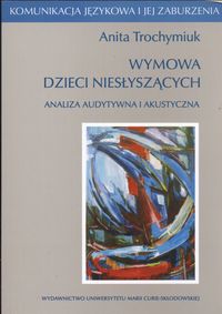 Wymowa dzieci niesłyszących Analiza audystywna i akustyczna - Trochymiuk Anita - książka