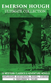 EMERSON HOUGH Ultimate Collection – 19 Western Classics & Adventure Novels, Including Historical Books, Poetry & Children's Tales (Illustrated) - Emerson Hough - ebook