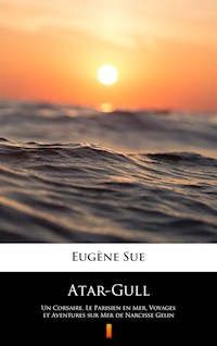 Atar-Gull. Un Corsaire, Le Parisien en Mer, Voyages et Aventures sur Mer de Narcisse Gelin - Eugène Sue - ebook
