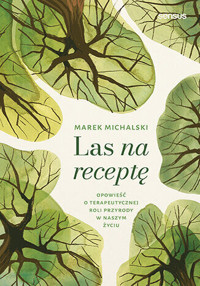 Las na receptę. Opowieść o terapeutycznej roli przyrody w naszym życiu - Marek Michalski - książka