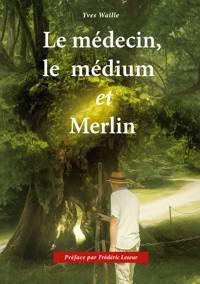 Le médecin, le médium et Merlin - Yves Waille - ebook