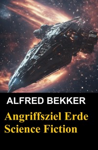 Angriffsziel Erde (Science Fiction) - Alfred Bekker - ebook