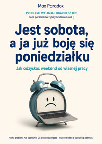 Jest sobota, a ja już boję się poniedziałku: Jak odzyskać weekend od własnej pracy - Max Paradox - ebook