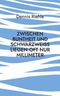 Zwischen Buntheit und Schwarzweiß liegen oft nur Millimeter - Dennis Riehle - ebook