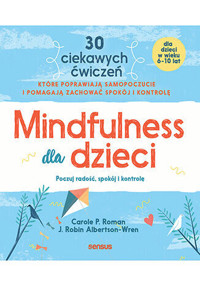 Mindfulness dla dzieci. Poczuj radość, spokój i kontrolę - Carole P. Roman, J. Robin Albertson-Wren - książka