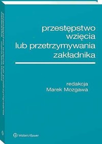 Przestępstwo wzięcia lub przetrzymywania zakładnika - Marek Mozgawa - książka