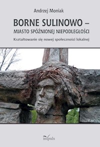 Borne Sulinowo miasto spóźnionej niepodległości - Moniak Andrzej - książka