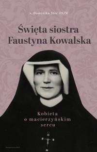 Święta siostra Faustyna Kowalska - s. Dominika Steć ZSJM - książka