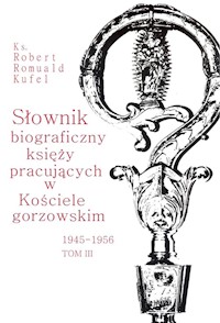 Słownik biograficzny księży pracujących w Kościele gorzowskim 1945-1956 tom III - Kufel Robert Romuald - książka