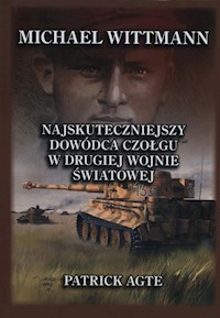 Michael Wittmann Najskuteczniejszy dowódca czołgu w drugiej wojnie światowej Tom 1 - Agte Patrick - książka