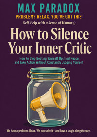 How to Silence Your Inner Critic - How to Stop Beating Yourself Up, Find Peace, and Take Action Without Constantly Judging Yourself - Max Paradox - ebook