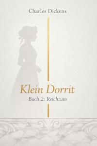 Klein Dorrit – Buch 2 - Reichtum - Dickens Charles - ebook