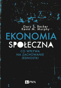 Ekonomia społeczna - Gary S. Becker, Kevin M. Murphy - książka