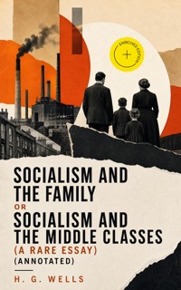 Socialism and the Family or Socialism and the Middle Classes (A rare essay) (Annotated) - H G Wells - ebook