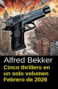 Cinco thrillers en un solo volumen Febrero de 2026 - Alfred Bekker - ebook