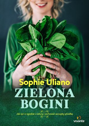 Zielona bogini. Jak żyć w zgodzie z naturą i zachować szczupłą sylwetkę - Sophie Uliano - książka