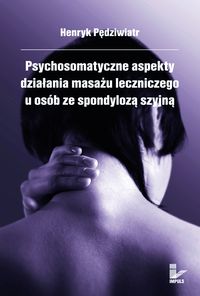 Psychosomatyczne aspekty działania masażu leczniczego u osób ze spondylozą szyjną - Henryk Pędziwiatr - książka