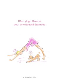 Mon Yoga Beauté pour une beauté éternelle - Crista Dubois - ebook