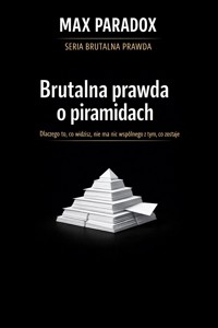 Brutalna prawda o piramidach - dlaczego to, co widzisz, nie ma nic wspólnego z tym, co zostaje - Max Paradox - ebook