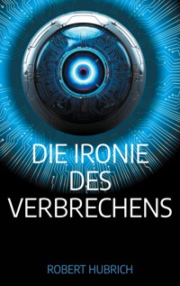 Die Ironie des Verbrechens - Robert Hubrich - ebook