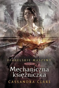 Diabelskie maszyny Tom 3 Mechaniczna księżniczka - Cassandra Clare - książka