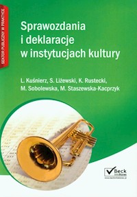 Sprawozdania i deklaracje w instytucjach kultury - Kuśnierz L., Liżewski S., Rustecki K., Sobolewska M., Staszewska-Kacprzyk M. - książka