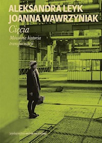 Cięcia. Mówiona historia transformacji - Aleksandra Leyk - ebook