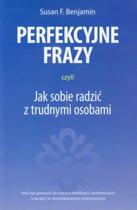 Perfekcyjne frazy czyli jak sobie radzić z trudnymi osobami - Benjamin Susan F. - książka