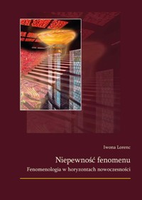 Niepewność fenomenu. Fenomenologia w horyzontach nowoczesności - Lorenc Iwona - książka
