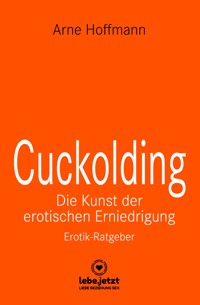 Cuckolding - Die Kunst der erotischen Erniedrigung | Erotischer Ratgeber - Arne Hoffmann - ebook